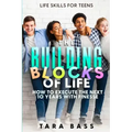 Life Skills For Teens: The Building Blocks of Life - How To Execute The Next 10 Years With Finesse
