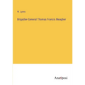 Brigadier-General Thomas Francis Meagher