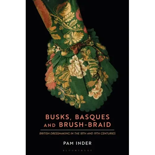 Busks, Basques and Brush-Braid: British Dressmaking in the 18th and 19th Centuries