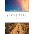 greater FOCUS: 6 Month Journal Companion To greater FOCUS