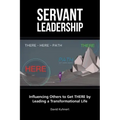Servant Leadership: Influencing Others to Get There by Leading a Trans