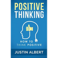 Positive Thinking: How To Think Positive - The Power of Affirmations: Change Your Life - Positive Affirmations