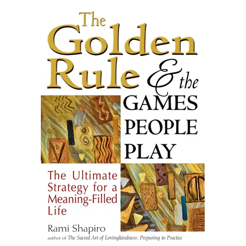 The Golden Rule and the Games People Play: The Ultimate Strategy for a Meaning-Filled Life