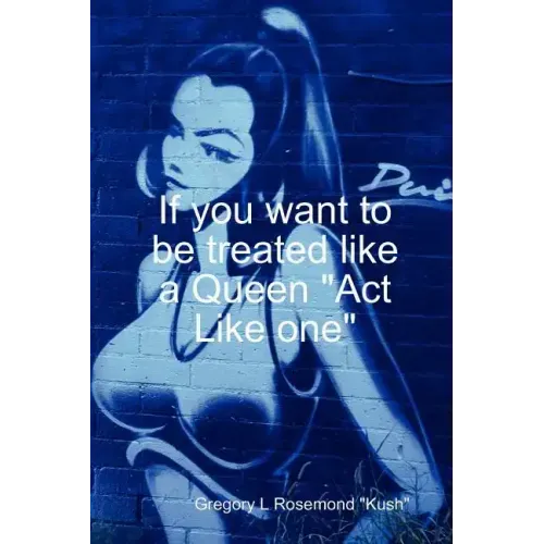 If you want to be treated like a queen "Act Like one"