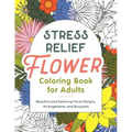 Stress Relief Flower Coloring Book for Adults: Beautiful and Relaxing Floral Designs, Arrangements, and Bouquets