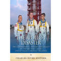 The Apollo 1 Disaster: The Controversial History and Legacy of the Fire that Caused One of NASA's Greatest Tragedies