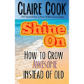 Shine On: How To Grow Awesome Instead of Old