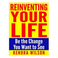 Reinventing Your Life: Be the Change You Want to See