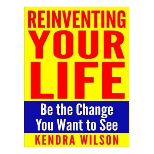 Reinventing Your Life: Be the Change You Want to See