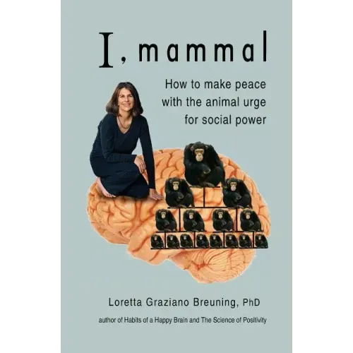I, Mammal: How to Make Peace With the Animal Urge for Social Power