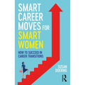Smart Career Moves for Smart Women: How to Succeed in Career Transitions