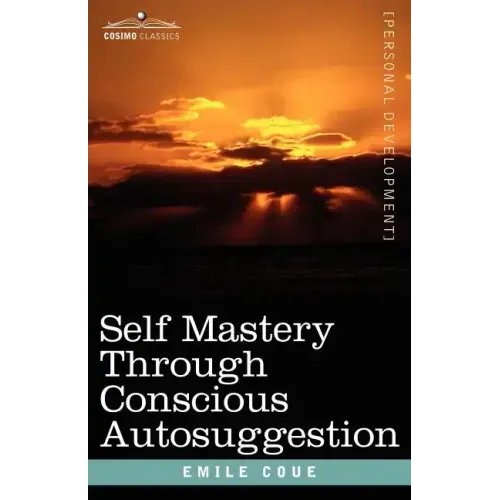 Self Mastery Through Conscious Autosuggestion