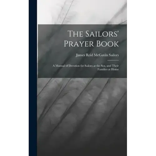 The Sailors' Prayer Book: A Manual of Devotion for Sailors at the Sea, and Their Families at Home