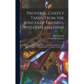 Proverbs, Chiefly Taken From the Adagia of Erasmus, With Explanations; and Further Illustrated by Corresponding Examples From the Spanish, Italian, Fr