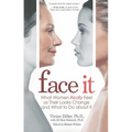 Face It: What Women Really Feel as Their Looks Change and What to Do about It