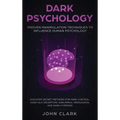 Dark Psychology: Proven Manipulation Techniques to Influence Human Psychology: Discover Secret Methods for Mind Control, Dark NLP, Dece
