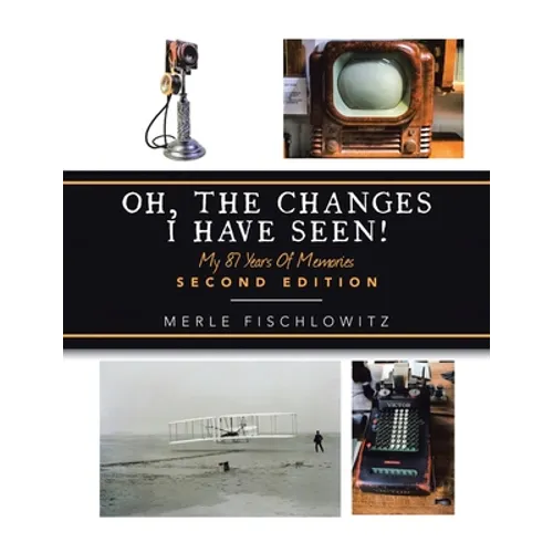 Oh, the Changes I Have Seen!: My 87 Years of Memories