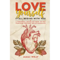 Love Yourself: It all begins with you: A personal guide on how to put purpose before relationships