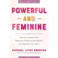 Powerful and Feminine: How to Increase Your Magnetic Presence and Attract the Attention You Want