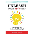 Unleash Your Epic Self: 35 Practices for Busting the Effort Myth