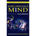 Subconscious Mind: The Essential Guide To Reprogram Your Mind (Practical Techniques To Unleash The Power Of Your Subconscious Mind)