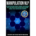 Manipulation Nlp: Nlp Mastery and Dark Psycology Techniques. Learn Persuasion Skills. How to Analyze People with Dark Psycology and Body