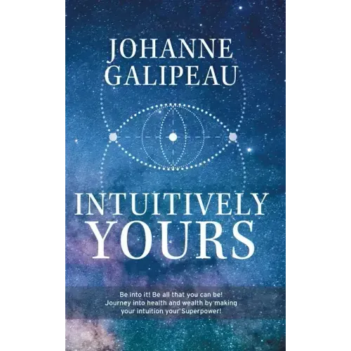Intuitively Yours: Be into it! Be all that you can be! Journey into health and wealth by making your intuition your Superpower!