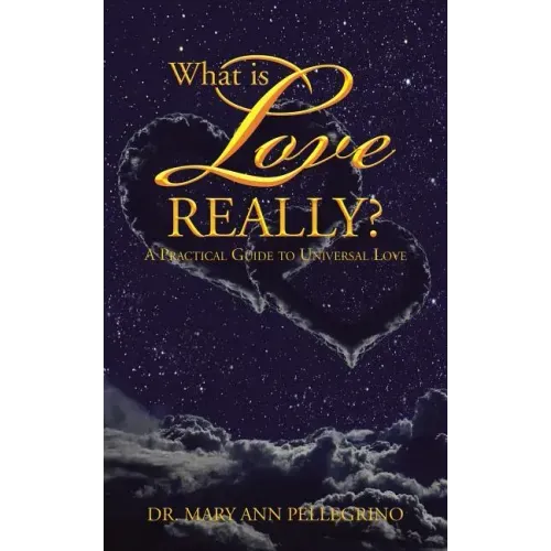 What is Love Really?: A Practical Guide to Universal Love