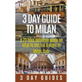 3 Day Guide to Milan: A 72-hour Definitive Guide on What to See, Eat and Enjoy in Milan, Italy