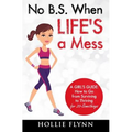 No B.S. When Life's A Mess: A Girl's Guide: How to Go from Surviving to Thriving for 20-Somethings