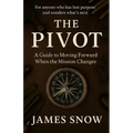 The Pivot - A Guide to Moving Forward When the Mission Changes