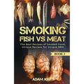Smoking Fish vs Meat: The Best Recipes Of Smoked Food, Unique Recipes for Unique BBQ (Book 2)