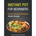 Instant Pot Recipes for Beginners: Easy Delicious Recipes Made Simple