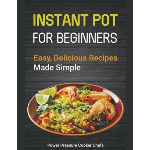 Instant Pot Recipes for Beginners: Easy Delicious Recipes Made Simple
