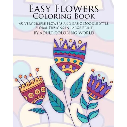 Easy Flowers Coloring Book: 60 Very Simple Flowers and Basic Doodle Style Floral Designs in Large Print