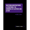 Nik Shah; Mastering Norepinephrine & Epinephrine: The Hormones of Alertness and Action