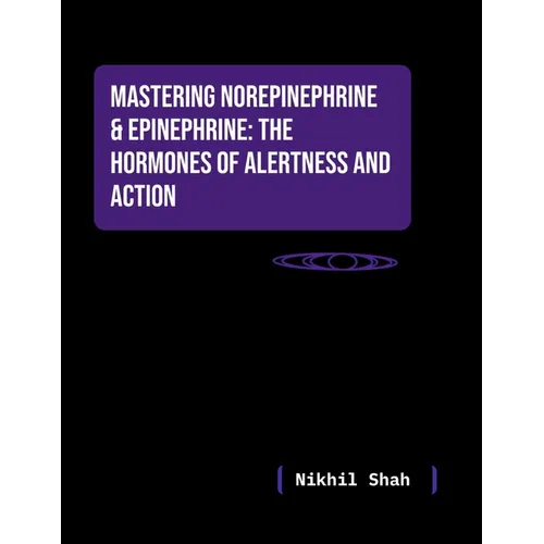 Nik Shah; Mastering Norepinephrine & Epinephrine: The Hormones of Alertness and Action