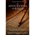 The Apocrypha of the Bible: The History of the Ancient Apocryphal Texts Left Out of the Old Testament and New Testament