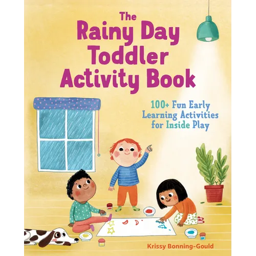 The Rainy Day Toddler Activity Book: 100+ Fun Early Learning Activities for Inside Play
