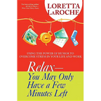 Relax - You May Only Have a Few Minutes Left: Using the Power of Humor to Overcome Stress in Your Life and Work - Paperback