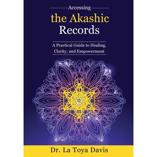 Accessing the Akashic Records: A Practical Guide to Healing, Clarity, and Empowerment
