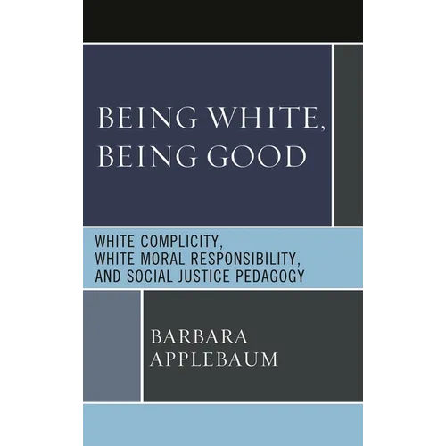 Being White, Being Good: White Complicity, White Moral Responsibility, and Social Justice Pedagogy