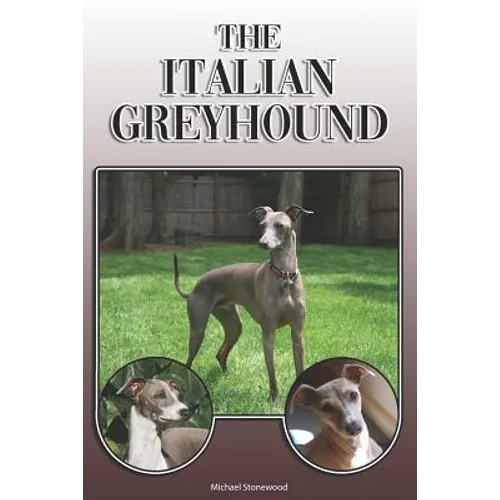 The Italian Greyhound: A Complete and Comprehensive Owners Guide To: Buying, Owning, Health, Grooming, Training, Obedience, Understanding and