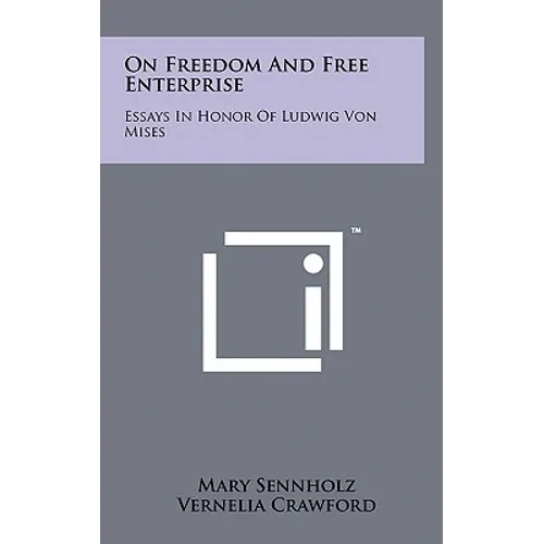 On Freedom And Free Enterprise: Essays In Honor Of Ludwig Von Mises