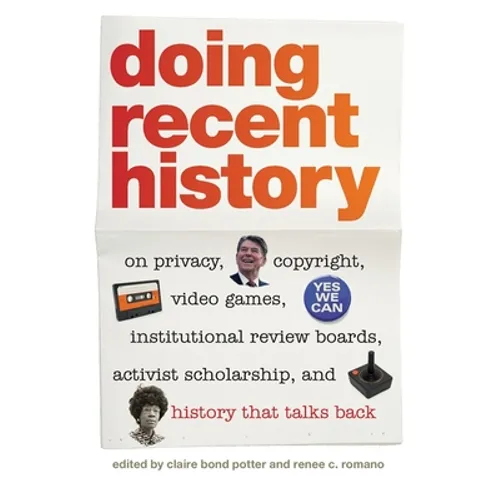 Doing Recent History: On Privacy, Copyright, Video Games, Institutional Review Boards, Activist Scholarship, and History That Talks Back