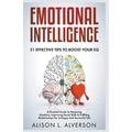 Emotional Intelligence: 21 Effective Tips To Boost Your EQ (A Practical Guide To Mastering Emotions, Improving Social Skills & Fulfilling Rela
