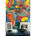 What Coffee Taught Me About Love - Served cold, hot & everywhere in between