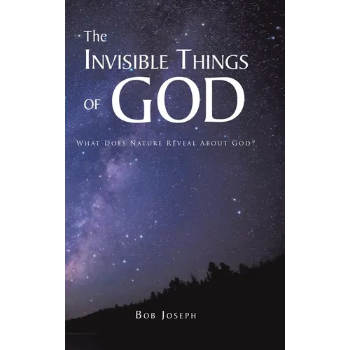 The Invisible Things of God: What Does Nature Reveal About God?