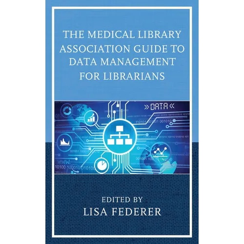 The Medical Library Association Guide to Data Management for Librarians