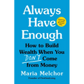 Always Have Enough: How to Build Wealth When You Don't Come from Money--Featuring a 6-Week Kickstart Plan